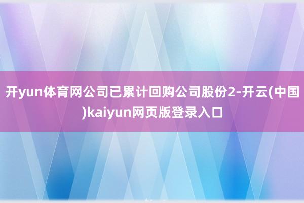 开yun体育网公司已累计回购公司股份2-开云(中国)kaiyun网页版登录入口
