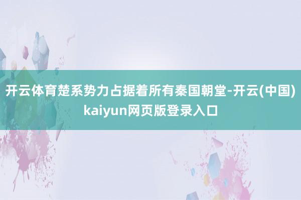开云体育楚系势力占据着所有秦国朝堂-开云(中国)kaiyun网页版登录入口