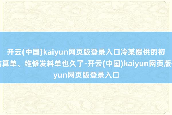 开云(中国)kaiyun网页版登录入口冷某提供的初度保重结算单、维修发料单也久了-开云(中国)kaiyun网页版登录入口