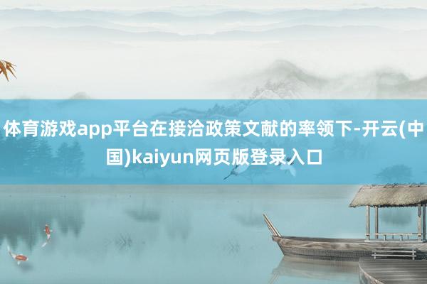 体育游戏app平台在接洽政策文献的率领下-开云(中国)kaiyun网页版登录入口