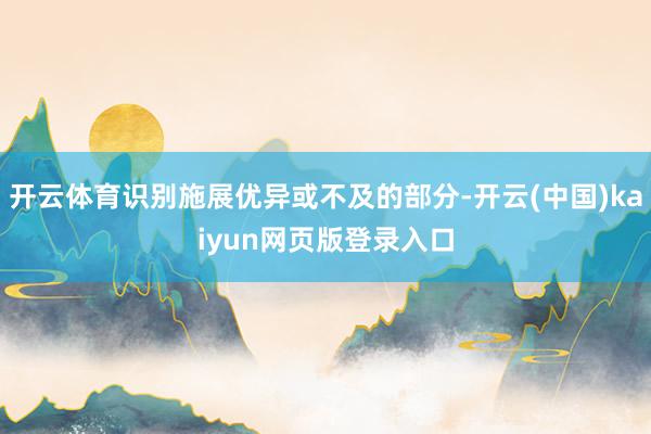 开云体育识别施展优异或不及的部分-开云(中国)kaiyun网页版登录入口