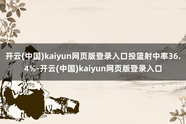 开云(中国)kaiyun网页版登录入口投篮射中率36.4%-开云(中国)kaiyun网页版登录入口