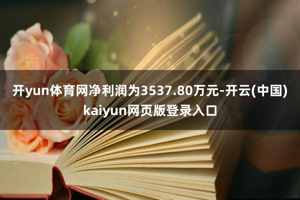 开yun体育网净利润为3537.80万元-开云(中国)kaiyun网页版登录入口